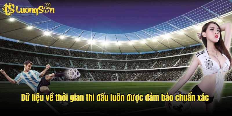 Dữ liệu về thời gian thi đấu luôn được đảm bảo chuẩn xác