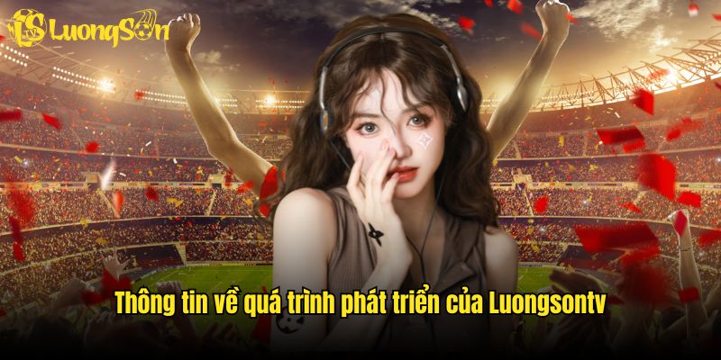 Thông tin về quá trình phát triển của Luongsontv