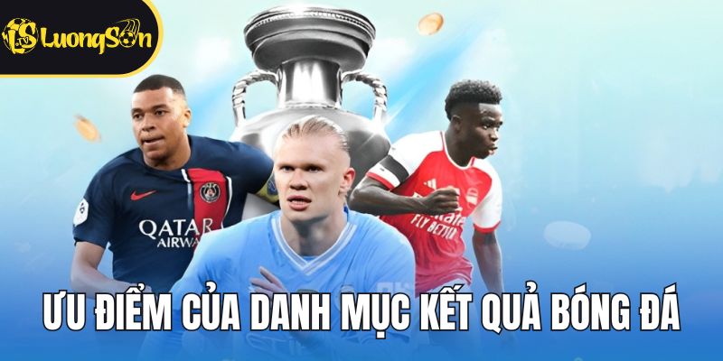Điểm qua những nội dung làm nên thế mạnh của mục kết quả bóng đá